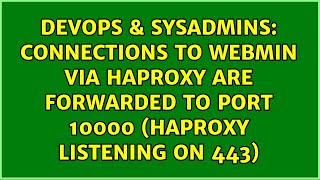 Connections to Webmin via HAProxy are forwarded to port 10000 (HAProxy listening on 443)