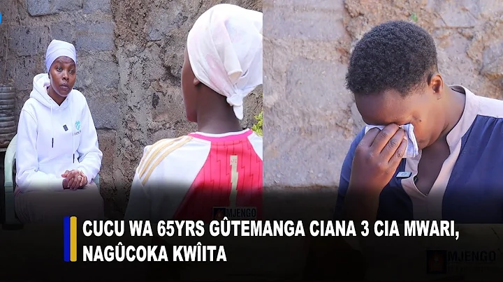 Cucu wa 65yrs gûtemanga ciana 3 cia mwari, nagûcoka kwîita