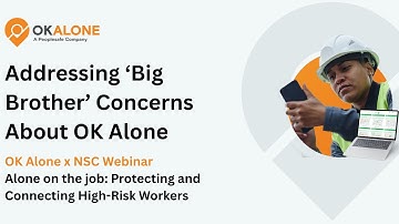 Addressing ‘Big Brother’ Concerns About Lone Worker Safety Apps | OK Alone & NSC Webinar