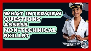 What Interview Questions Assess Non-technical Skills? - Air Traffic Insider