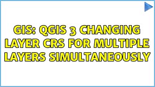 GIS: QGIS 3 changing layer CRS for multiple layers simultaneously (2 Solutions!!)