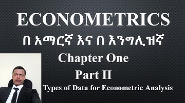 Econometrics in Amharic ኢኮኖሜትሪክስ በአማርኛ chapter One; Part Two; Types of Data for Econometric Analysis