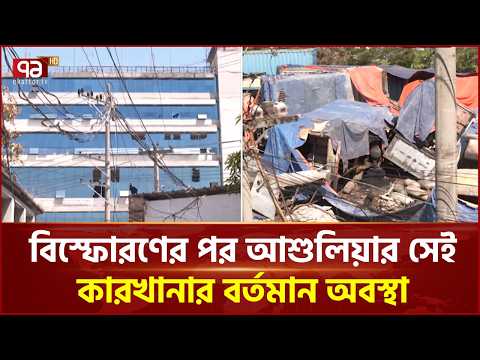 বিস্ফোরণের পর আশুলিয়ার সেই কারখানার বর্তমান অবস্থা | Ashulia Fire | Ekattor TV