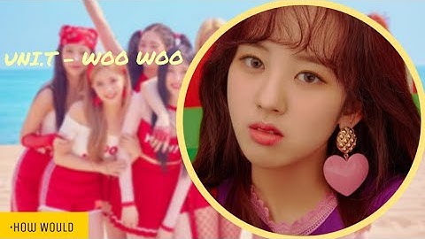 How Would UNI.T sing WOO WOO (w/ line distribution)