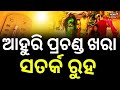 ଆହୁରି ପ୍ରଚଣ୍ଡ ଖରା ହେବ | Nautapa Heatwave Begins: Odisha Temperature May Cross 45°C | Odia News