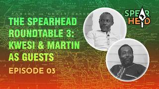 The Spearhead Roundtable 3: Kwesi & Martin As Guests