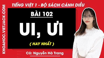 Tiếng Việt lớp 1 Cánh diều - Bài 102 - Ui, ưi - trang 18, 19 - Cô Nguyễn Hà Trang (HAY NHẤT)