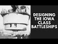 Designing and Building the Iowa Class Battleships
