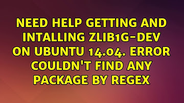 Need help getting and intalling zlib1g-dev on Ubuntu 14.04. Error Couldn