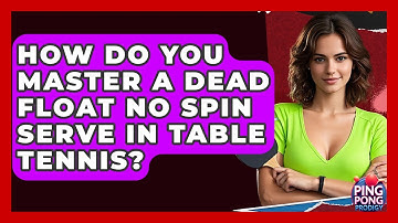 How Do You Master A Dead Float No Spin Serve In Table Tennis? - Ping Pong Prodigy