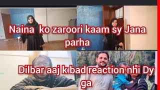 Naina Ko Zaroori Kaam Sy Jana Parha Dilbar Aaj K Bad Reaction Nhi Dy Ga