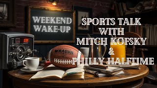 Weekend Wakeup Sports Talk with Mitch Kofsky &amp; Philly Halftime Ep. 130
