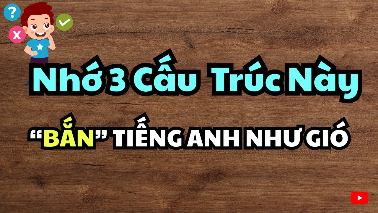 Học 3 Mẫu câu tiếng Anh này và bạn có thể đặt câu không giới hạn