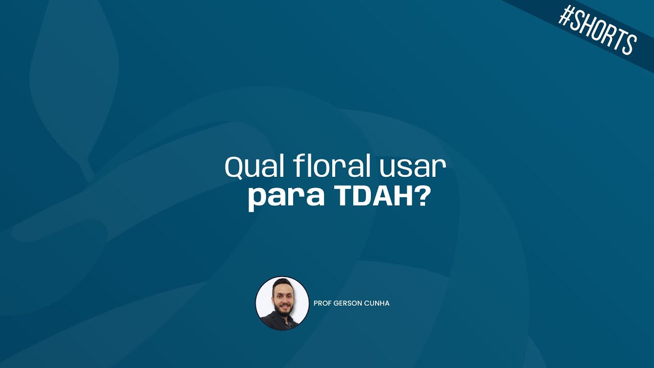 Qual floral usar para TDAH? - Prof Gerson Cunha 