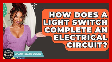 How Does A Light Switch Complete An Electrical Circuit? - Explaining Household Mysteries