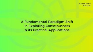 Humanity Rising Day 593: A Fundamental Paradigm Shift in Exploring Consciousness
