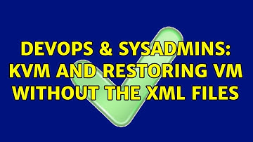 DevOps & SysAdmins: KVM and restoring VM without the XML files
