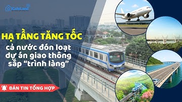 Hạ tầng BỨT PHÁ, cả nước đón loạt dự án giao thông sắp "TRÌNH LÀNG" | CafeLand