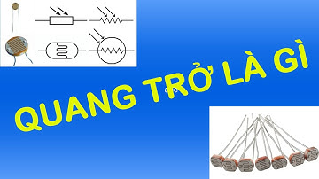 Quang trở . Quang điện trở. Bạn hiểu nó như thế nào.