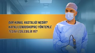 Dar Kanal Hastalığı nedir? Kapalı (endoskopik) yöntemle tedavi edilebilir mi?
