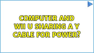 Computer and Wii U sharing a Y Cable for power?