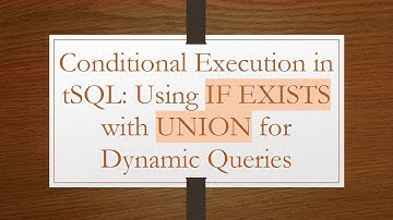 Conditional Execution in tSQL: Using IF EXISTS with UNION for Dynamic Queries