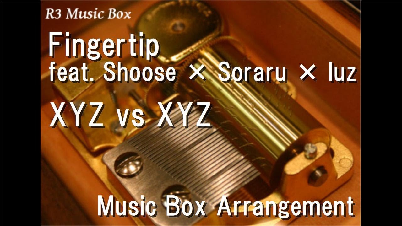 Fingertip feat. ‎Shoose × Soraru × luz/XYZ vs XYZ [Music Box] YouTube