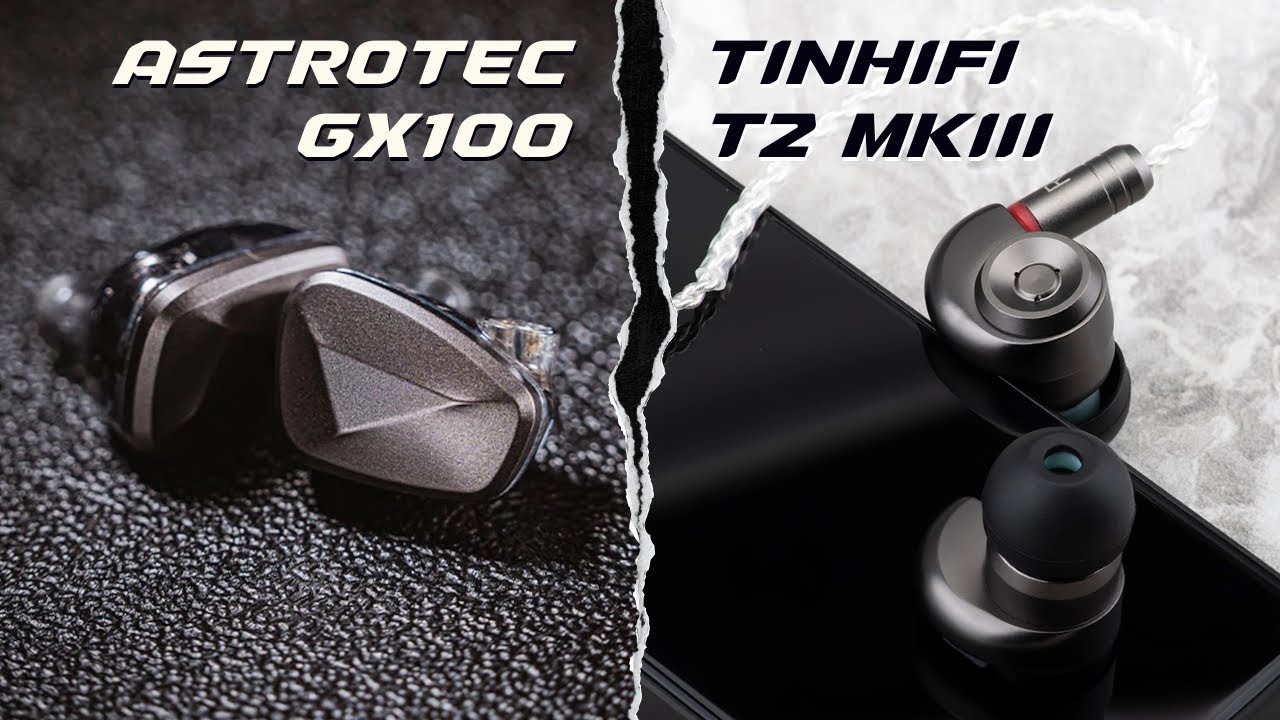 Mở hộp và đánh giá nhanh cặp tai nghe Astrotec GX100 & TinHiFi T2 MKIII