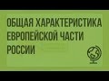 Общая характеристика Европейской части России. Видеоурок по географии 9 класс