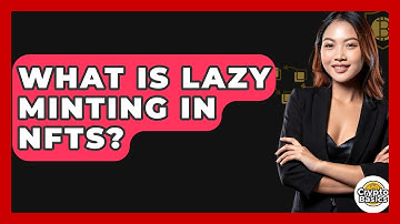 What Is Lazy Minting In NFTs? - CryptoBasics360.com