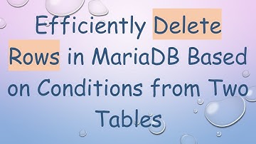 Efficiently Delete Rows in MariaDB Based on Conditions from Two Tables
