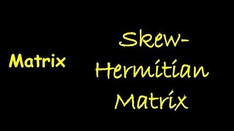 What is skew Hermitian Matrix? Detailed Explanation.