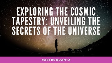 Exploring the Cosmic Tapestry: Unveiling the Secrets of the Universe  With AstroQuanta