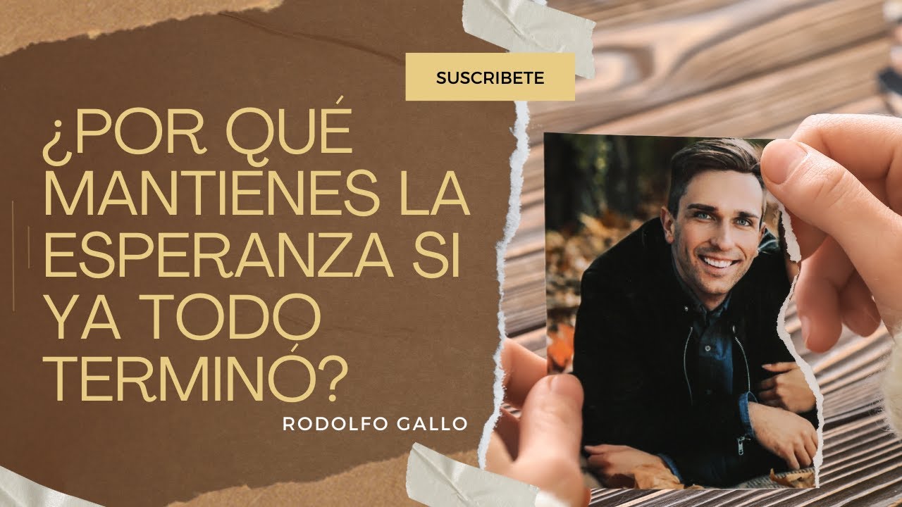 ¿POR QUÉ MANTIENES LA ESPERANZA SI YA TODO TERMINÓ?