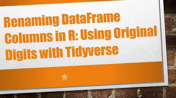 Renaming DataFrame Columns in R: Using Original Digits with Tidyverse
