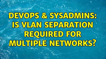 DevOps & SysAdmins: Is VLAN separation required for multiple networks? (2 Solutions!!)
