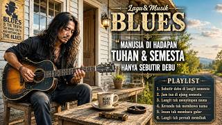 Playlist BLUES Tentang [ kita di hadapan tuhan hanya sebutir debu kawan ]