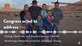 Voting, Elections, and Representation, Part 20: Removing Obstacles to Native American Voting