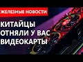 Китай зачем-то нанес мощный удар по видеокартам. Железные новости