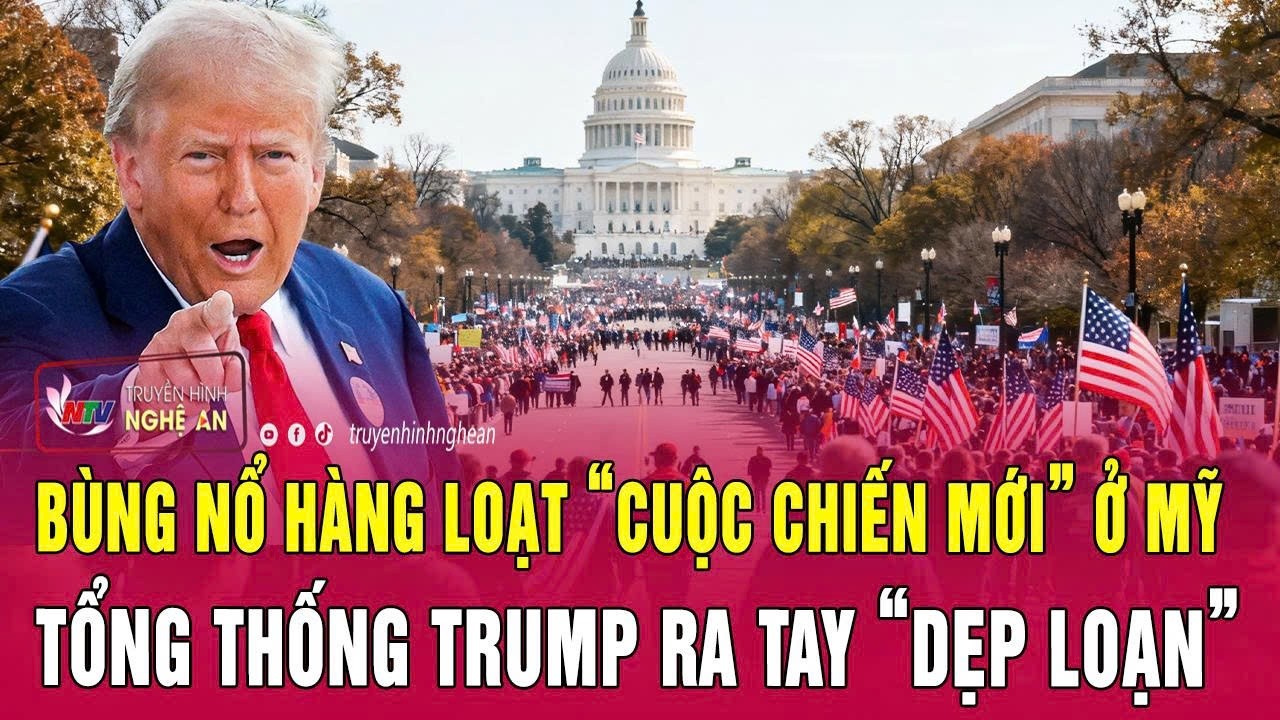 Bùng nổ hàng loạt “cuộc chiến mới” ở Mỹ, Tổng thống Trump ra tay “dẹp loạn”