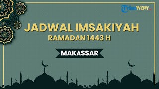 Jadwal Imsakiyah Ramadan 1443 H, Selasa 12 April 2022 untuk Wilayah Makassar, Simak Selengkapnya