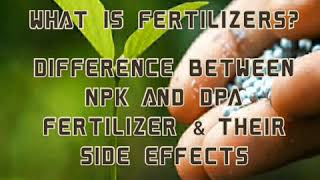 What is fertilizers? | Difference between NPK and DPA fertilizer & their side effects