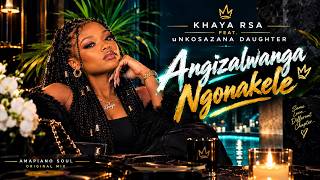 Khaya RSA feat. uNkosazana Daughter – Angizalwanga Ngonakele | New Amapiano Song 2026