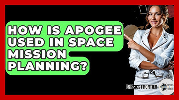 How Is Apogee Used In Space Mission Planning? - Physics Frontier