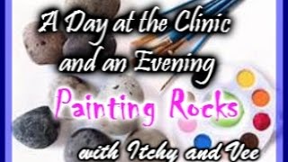 A Day at the Clinic and an Evening Painting Rocks