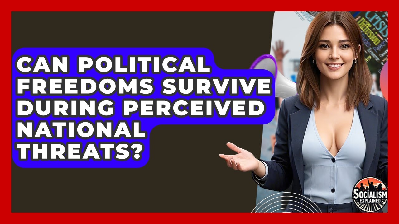 Can Political Freedoms Survive During Perceived National Threats? - Socialism Explained