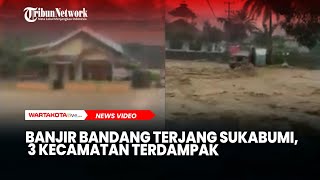 Detik-detik Banjir Bandang Terjang Sukabumi, 3 Kecamatan Terdampak