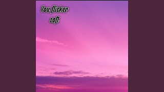 You flicker soft