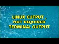 linux output , not required terminal output (2 Solutions!!)