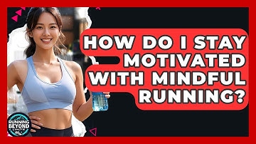 How Do I Stay Motivated With Mindful Running? - Running Beyond Limits